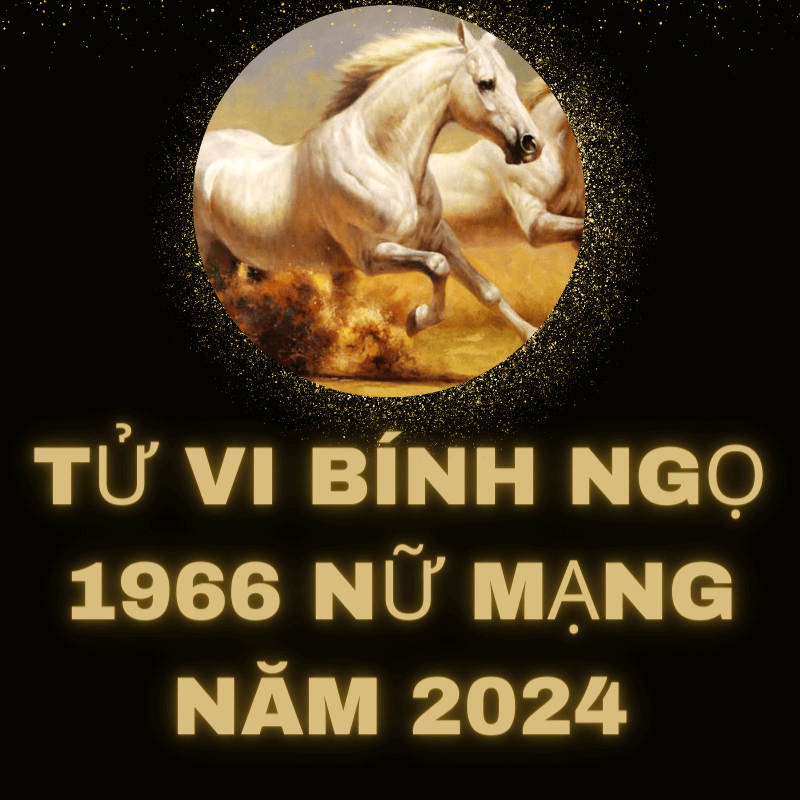 Tử vi bính ngọ 1966 nữ mạng 2024