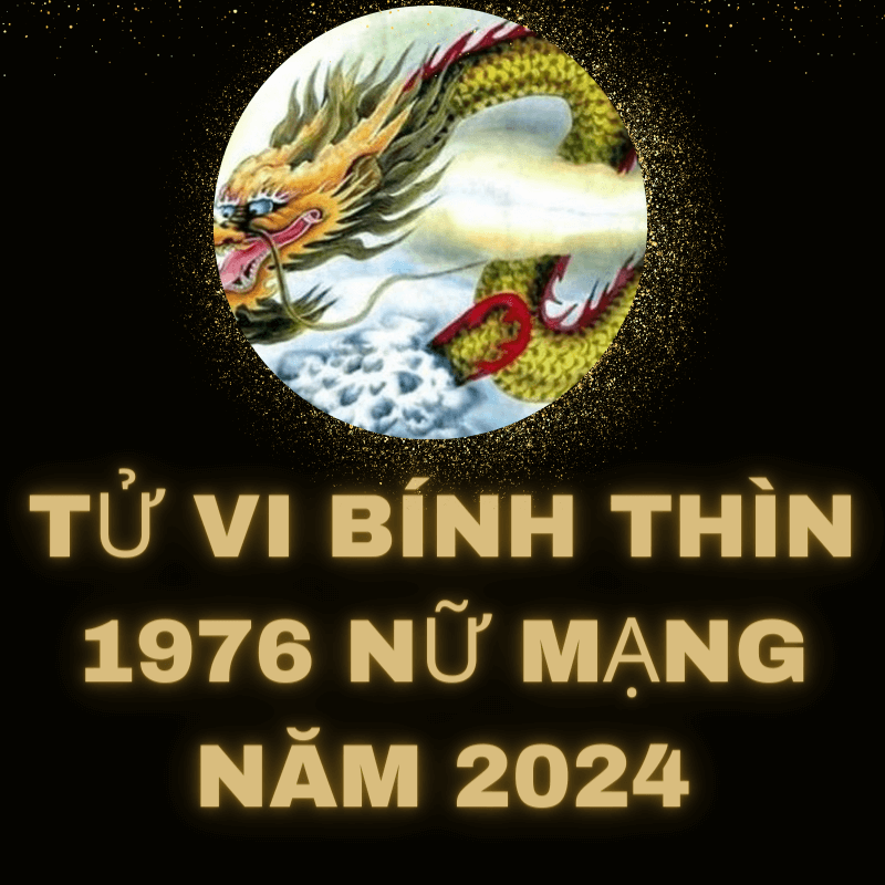 Tử vi bính thìn 1976 nữ mạng năm 2024