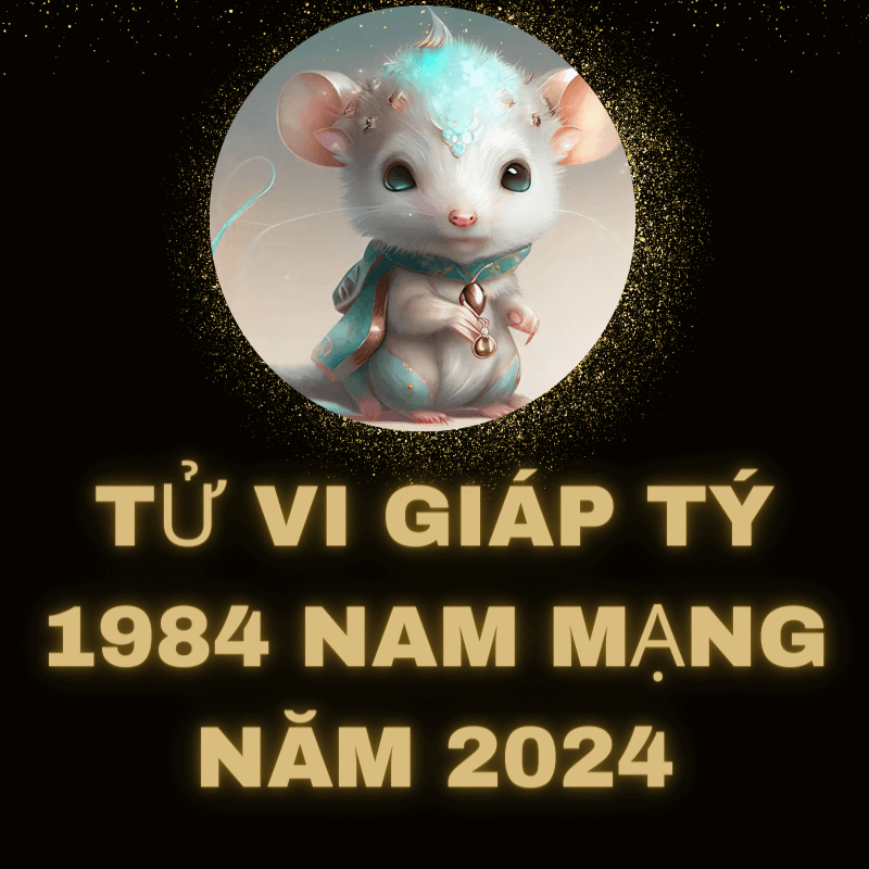 Tử vi giáp tý 1984 nam mạng năm 2024