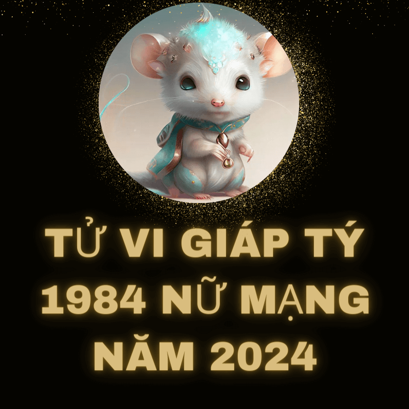 Tử vi giáp tý 1984 nữ mạng năm 2024