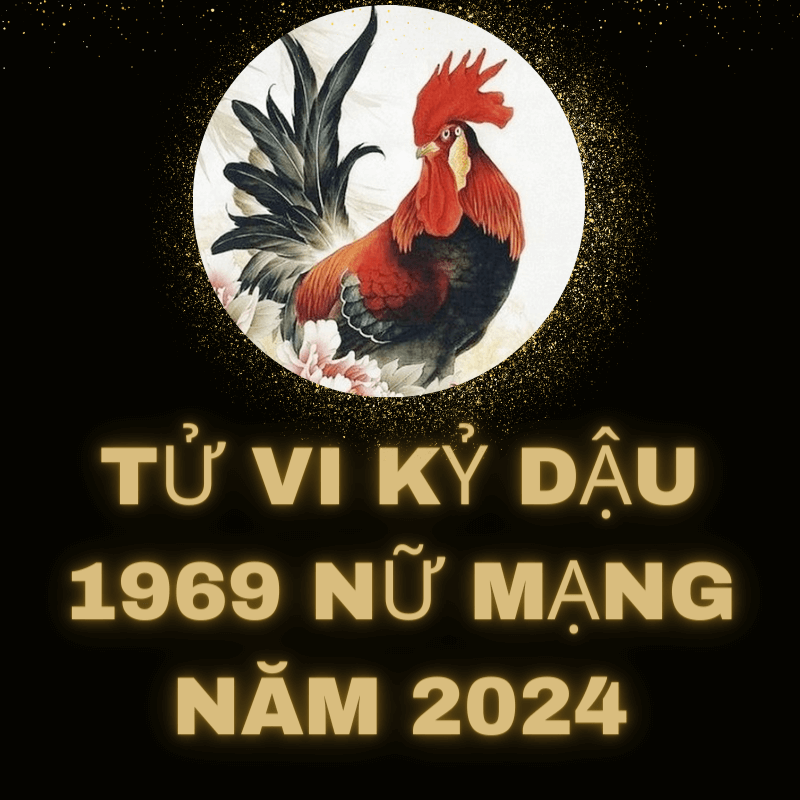 Tử vi kỷ dậu 1969 nữ mạng năm 2024