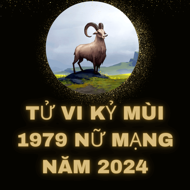 Tử vi kỷ mùi 1979 nữ mạng năm 2024