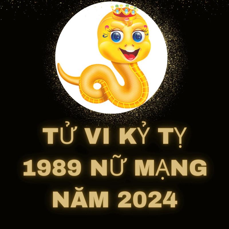 Tử vi kỷ tỵ 1989 nữ mạng năm 2024