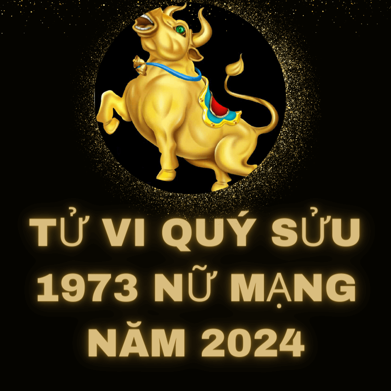 Tử vi quý sửu 1973 nữ mạng năm 2024