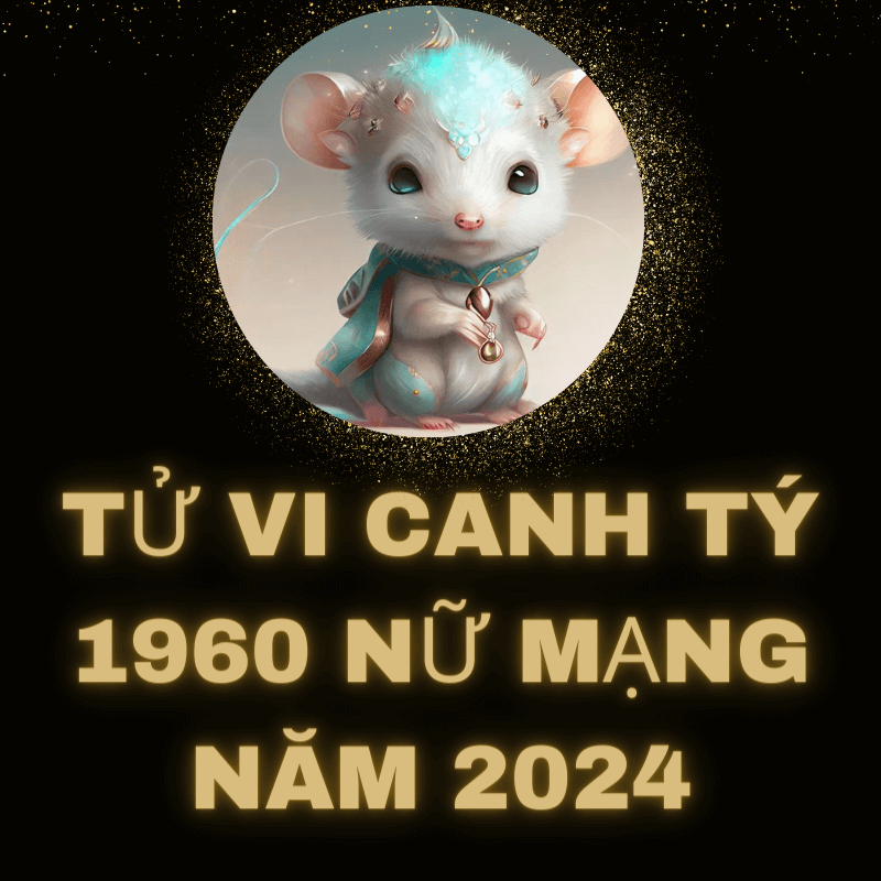 Tử Vi Tuổi Canh Tý 1960 Năm 2024 Nữ Mạng