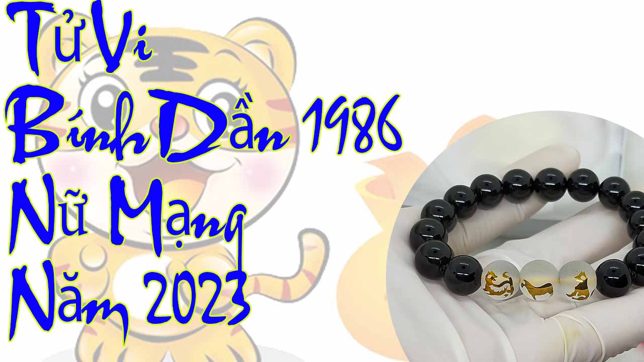 Tử vi tuổi Bính Dần 1986 nữ mạng năm 2023