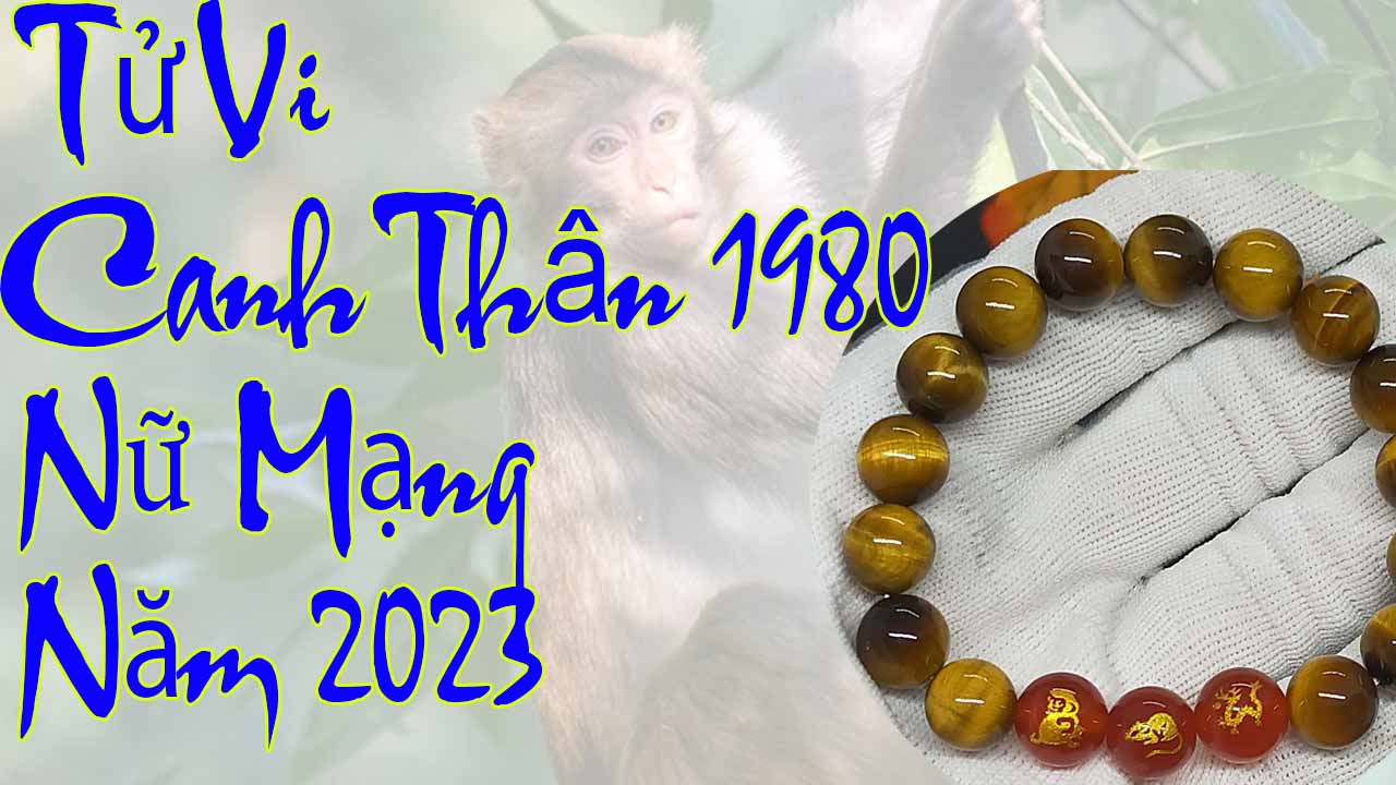 Tổng quan tử vi tuổi Canh Thân 1980 năm 2023 nữ mạng
