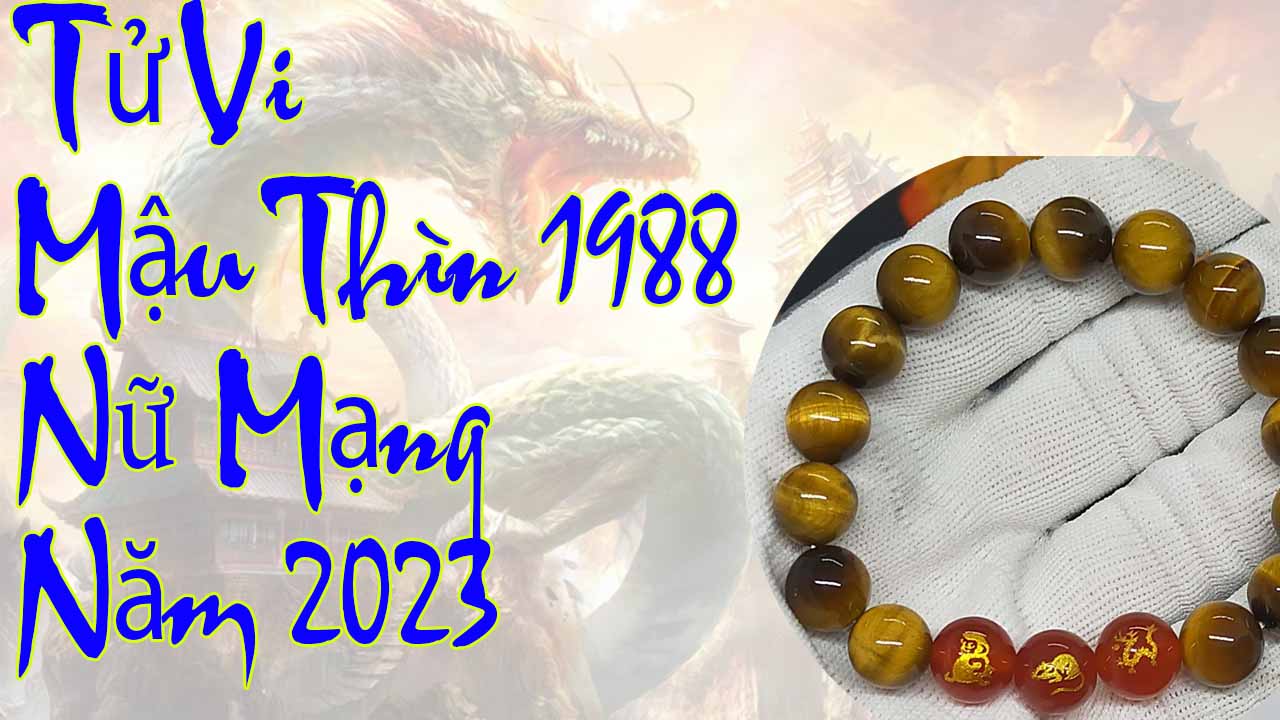 Tử vi mậu thìn 1988 nữ mạng năm 2023