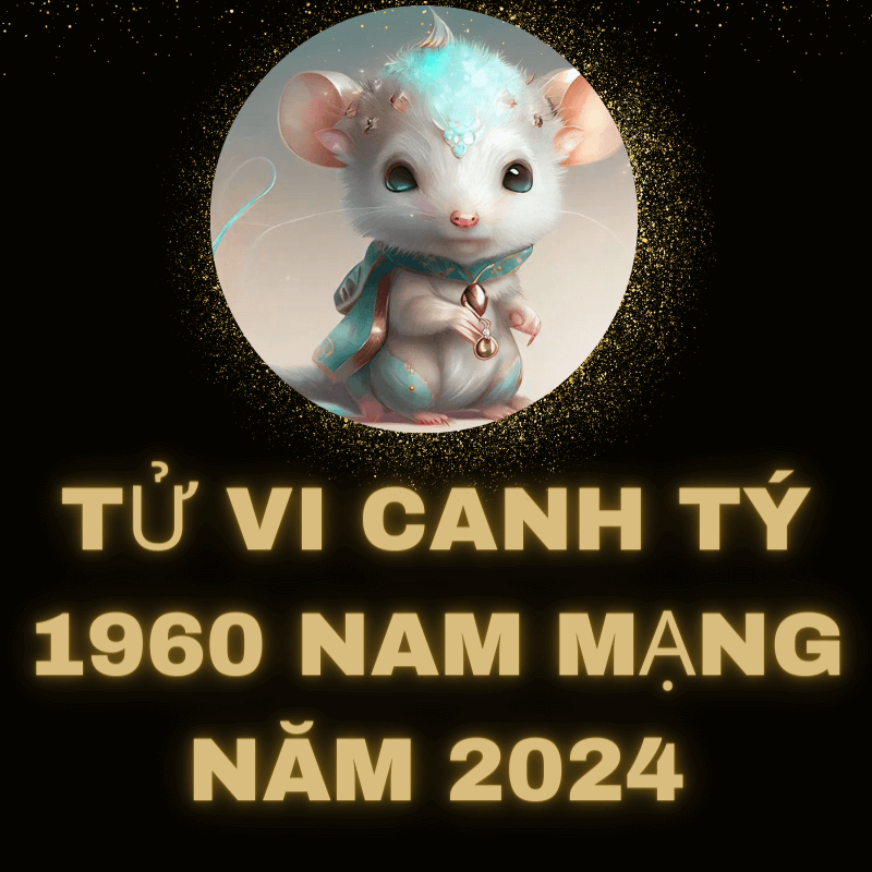 Tử vi canh tý 1960 nam mạng năm 2024